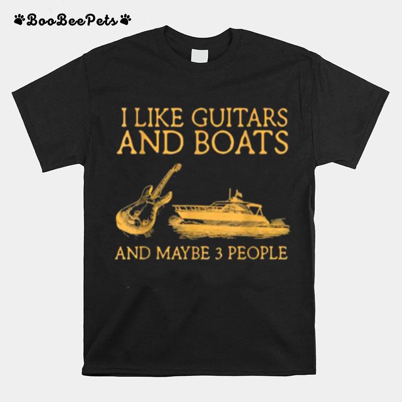 I Like Guitars And Boats And Maybe 3 People T-Shirt