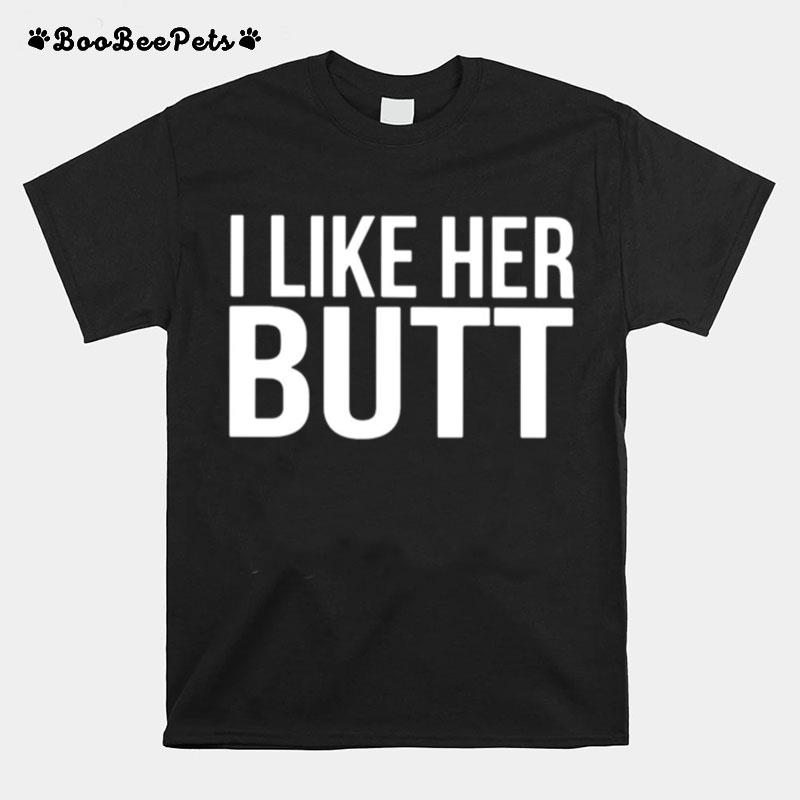 I Like Her Butt T-Shirt