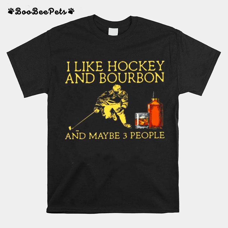 I Like Hockey And Bourbon And Maybe 3 People T-Shirt