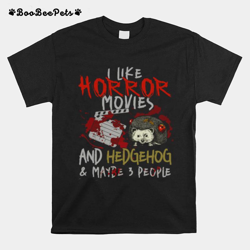 I Like Horror Movies And Hedgehog And Maybe 3 People T-Shirt