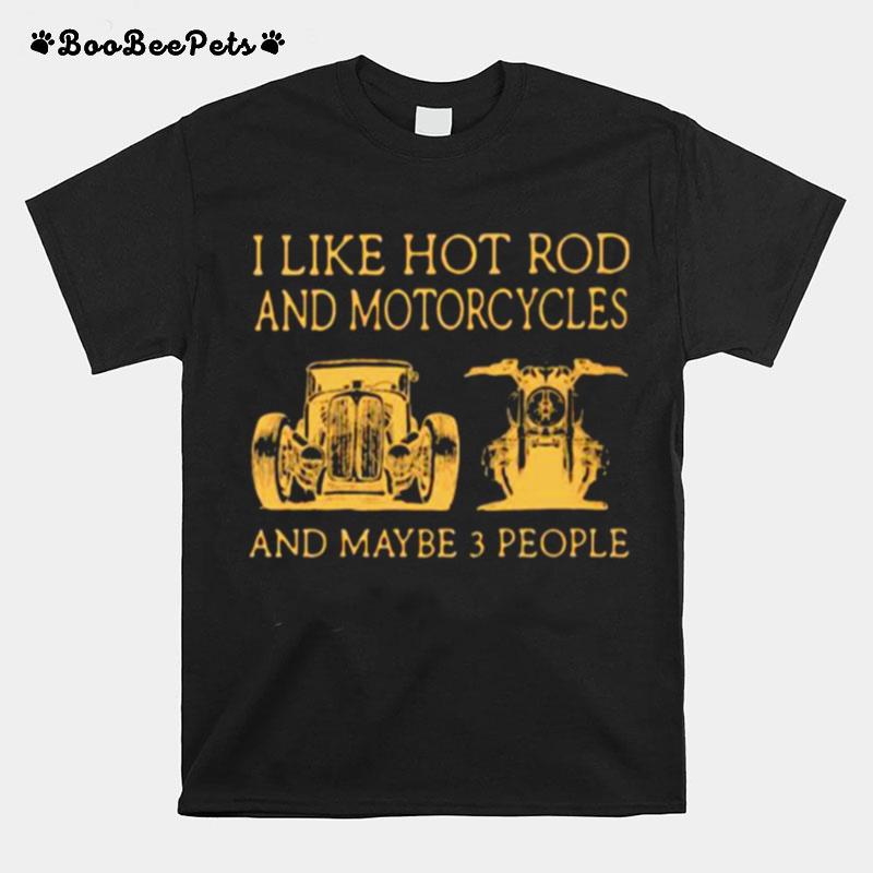I Like Hot Rod And Motorcycles And Maybe 3 People T-Shirt