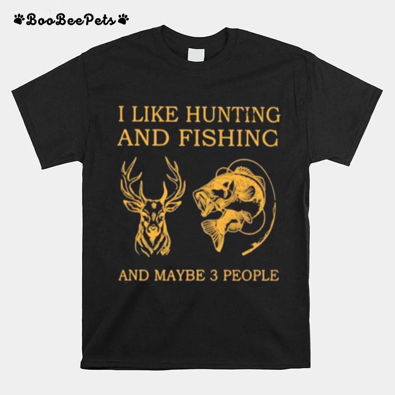 I Like Hunting And Fishing And Maybe 3 People T-Shirt