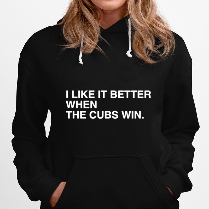 I Like It Better When The Cubs Win Hoodie