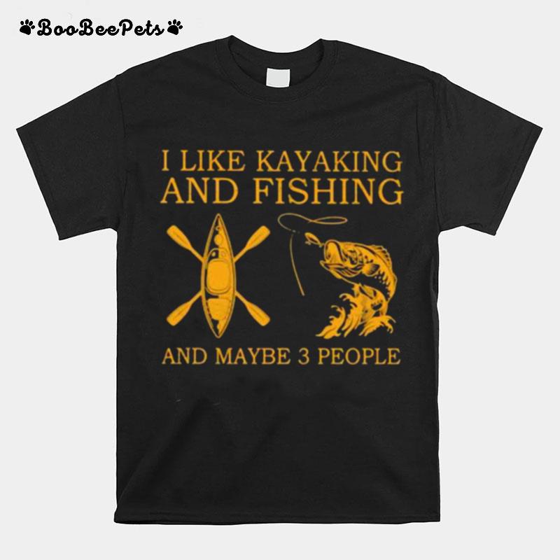 I Like Kayaking And Fishing And Maybe 3 People T-Shirt