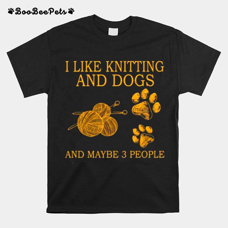 I Like Knitting And Dogs And Maybe 3 People T-Shirt