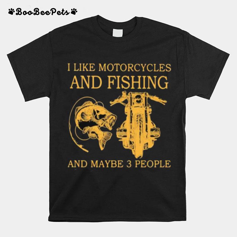 I Like Motorcycles And Fishing And Maybe 3 People T-Shirt