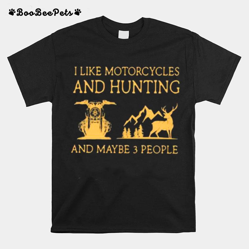 I Like Motorcycles And Hunting And Maybe 3 People T-Shirt