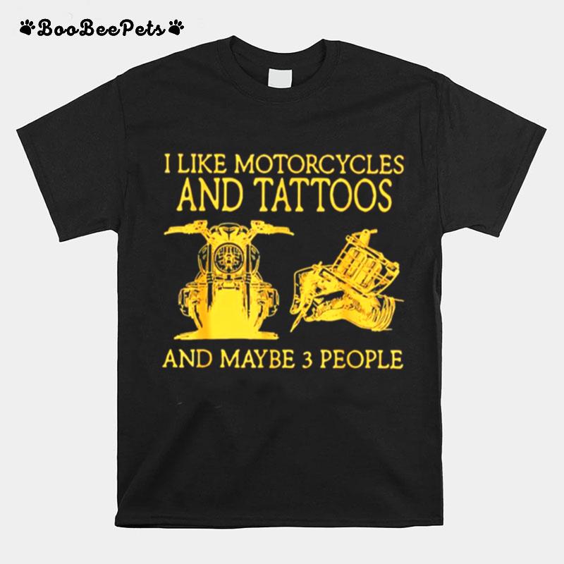 I Like Motorcycles And Tattoos And Maybe 3 People T-Shirt