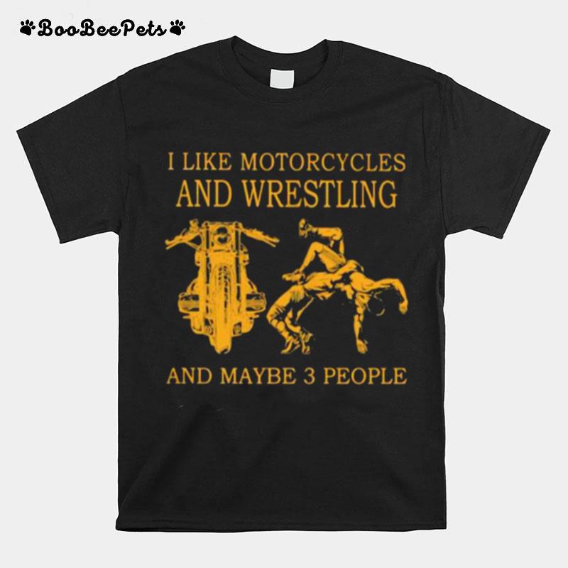 I Like Motorcycles And Wrestling And Maybe 3 People T-Shirt