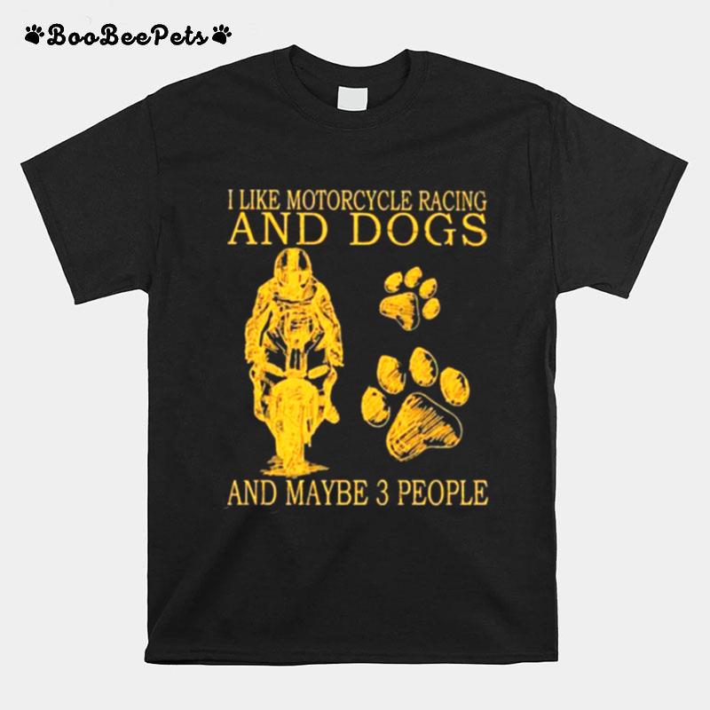 I Like Motorcycles Racing And Dogs And Maybe 3 People T-Shirt
