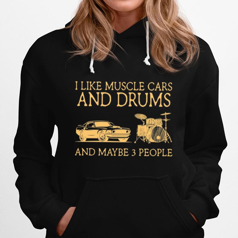 I Like Muscle Cars And Drums And Maybe 3 People Hoodie