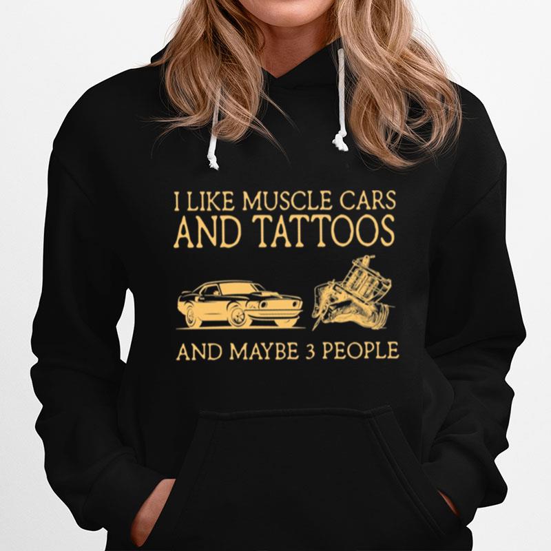 I Like Muscle Cars And Tattoos And Maybe 3 People Hoodie