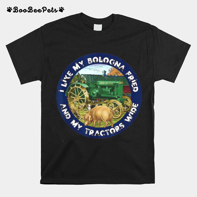 I Like My Bologna Fried And My Tractors Wide Farm T-Shirt