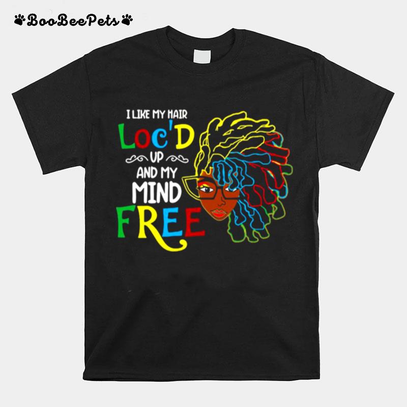 I Like My Hair Locd Up And My Mind Free Girl Funny T-Shirt