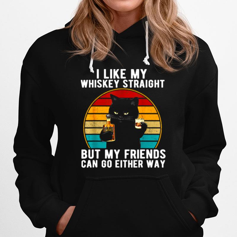 I Like My Whiskey Straight But My Friends Can Go Either Way Hoodie