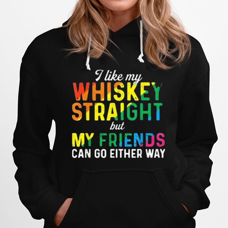 I Like My Whiskey Straight Love My Lgbt Friend Can Go Either Way Hoodie