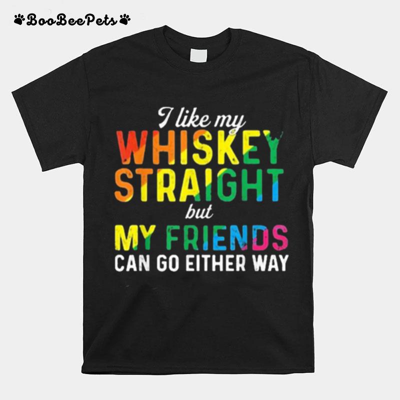 I Like My Whiskey Straight Love My Lgbt Friend Can Go Either Way T-Shirt