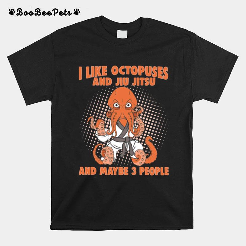 I Like Octopuses And Jiu Jitsu And Maybe 3 People T-Shirt