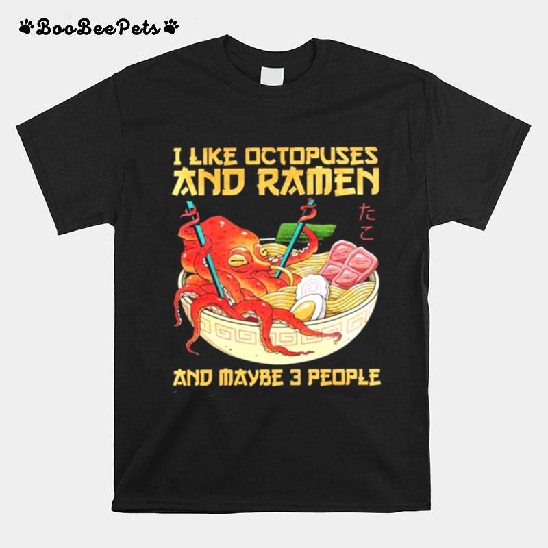 I Like Octopuses And Ramen And Maybe 3 People T-Shirt