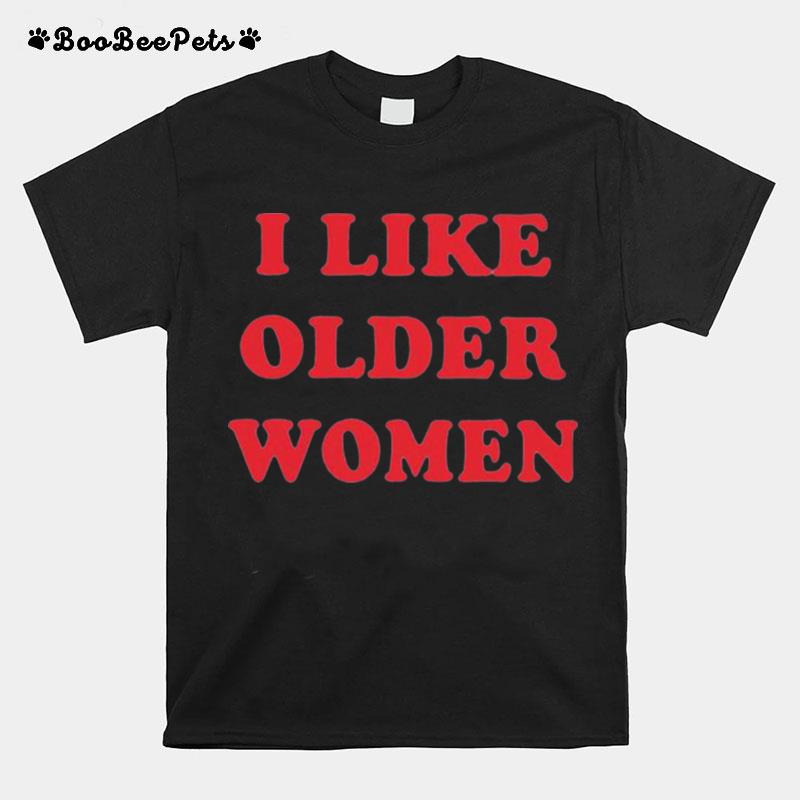 I Like Older Women Unisex T And Hoodie T-Shirt