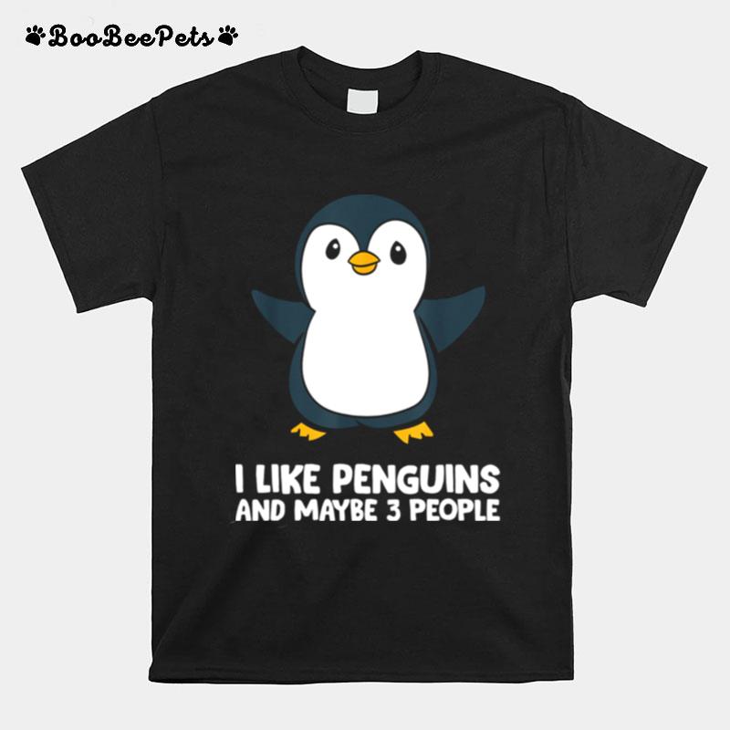 I Like Penguins And Maybe Like 3 People T-Shirt