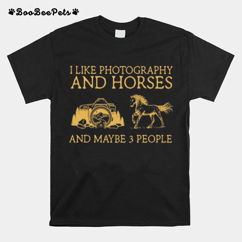 I Like Photography And Horses And Maybe 3 People T-Shirt