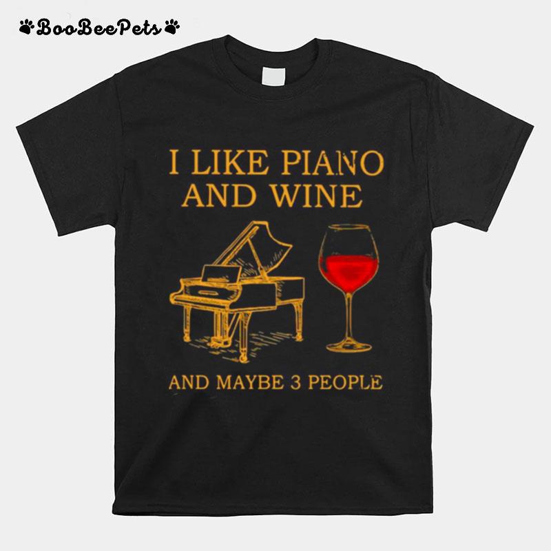 I Like Piano And Wine And Maybe 3 People T-Shirt