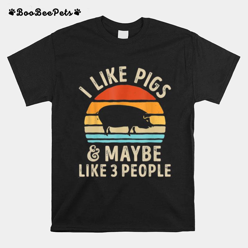 I Like Pigs And Maybe Like 3 People Pig Farm T-Shirt