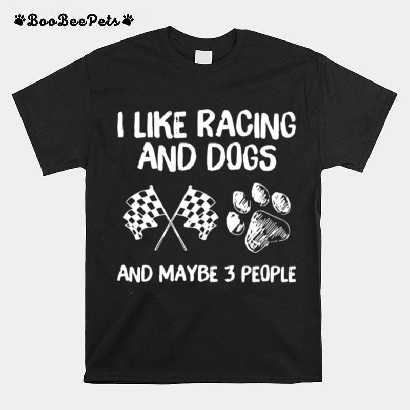 I Like Racing And Dogs And Maybe 3 People T-Shirt