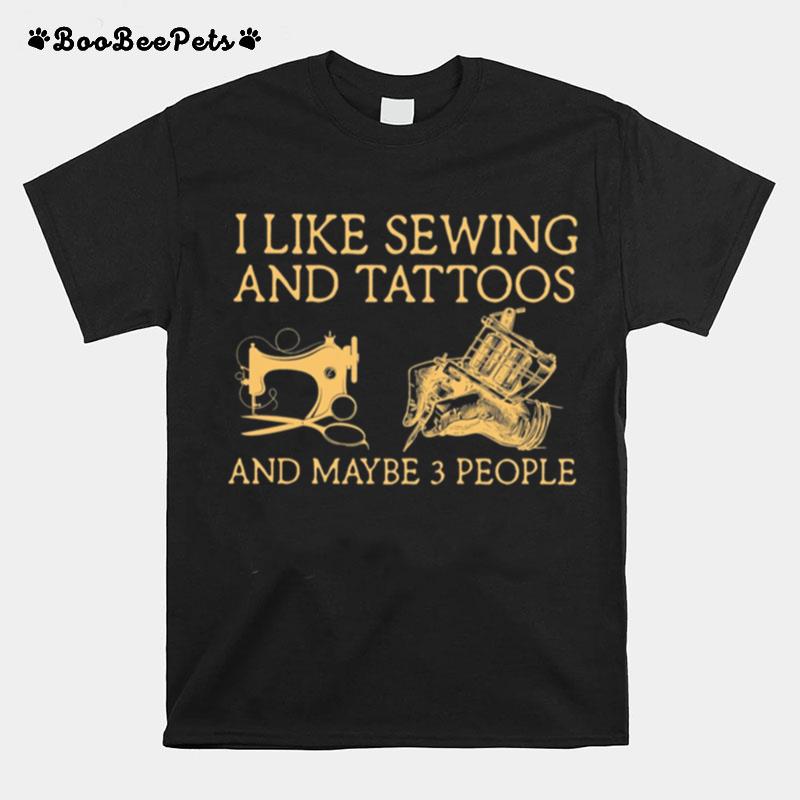 I Like Sewing And Tattoos And Maybe 3 People T-Shirt