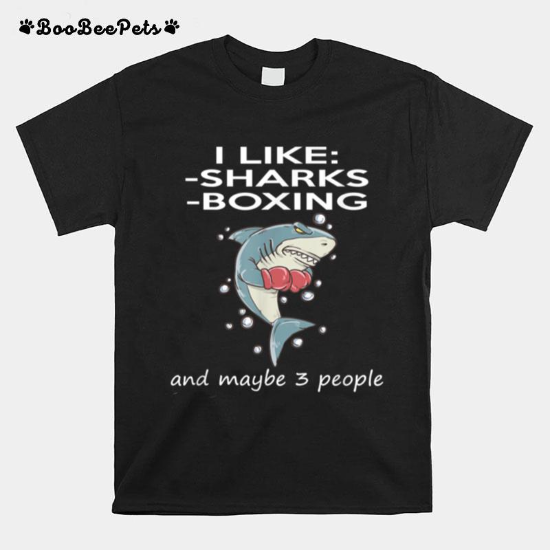 I Like Sharks Boxing Maybe 3 People T-Shirt
