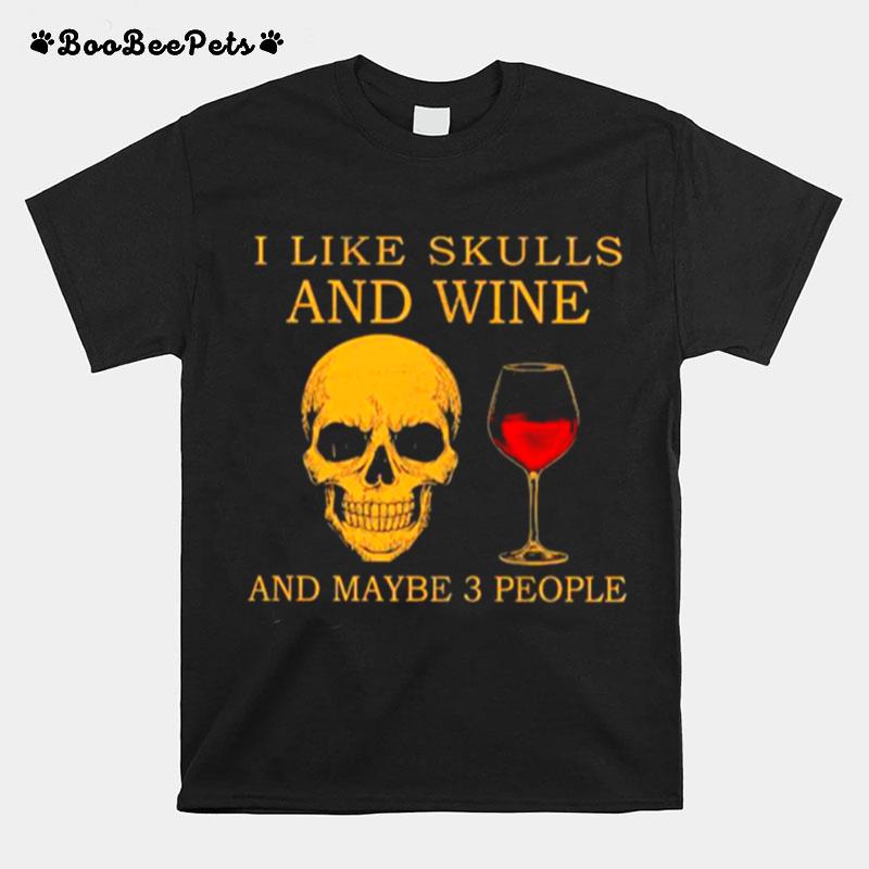 I Like Skulls And Wine And Maybe 3 People T-Shirt