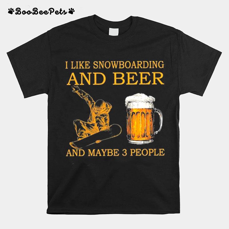 I Like Snowboarding And Beer And Maybe Three People T-Shirt