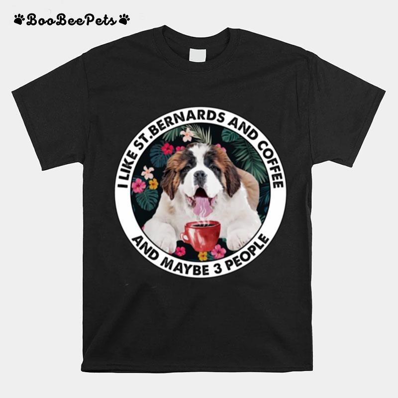 I Like St Bernards And Coffee And Maybe 3 People T-Shirt