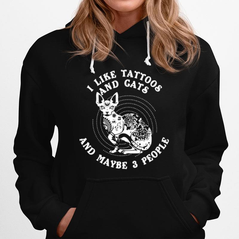 I Like Tattoos And Cats Maybe 3 People Hoodie