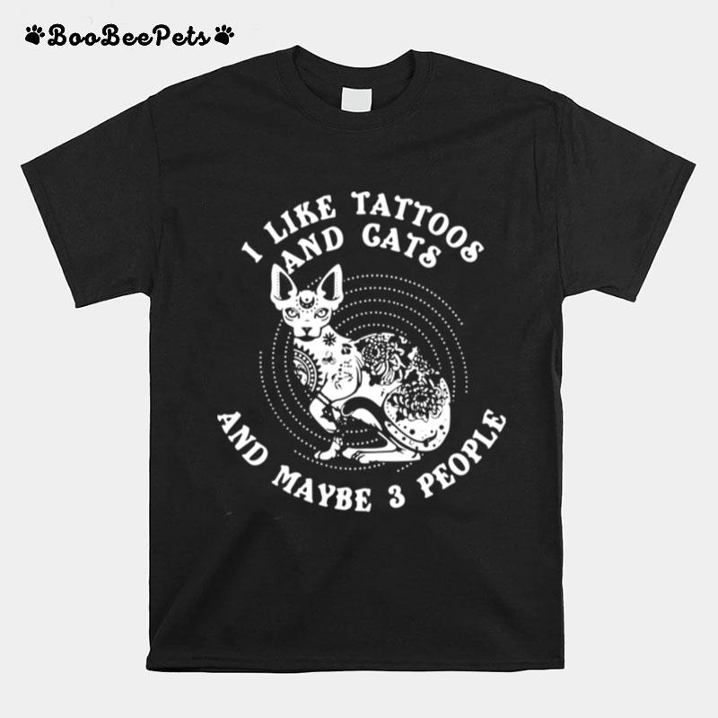 I Like Tattoos And Cats Maybe 3 People T-Shirt