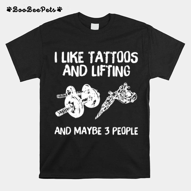 I Like Tattoos And Lifting And Maybe 3 People T-Shirt