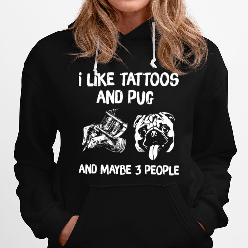 I Like Tattoos And Pug And Maybe 3 People Hoodie