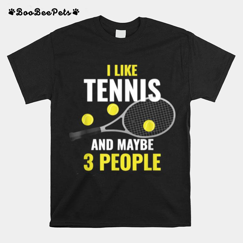 I Like Tennis And Maybe 3 People T-Shirt