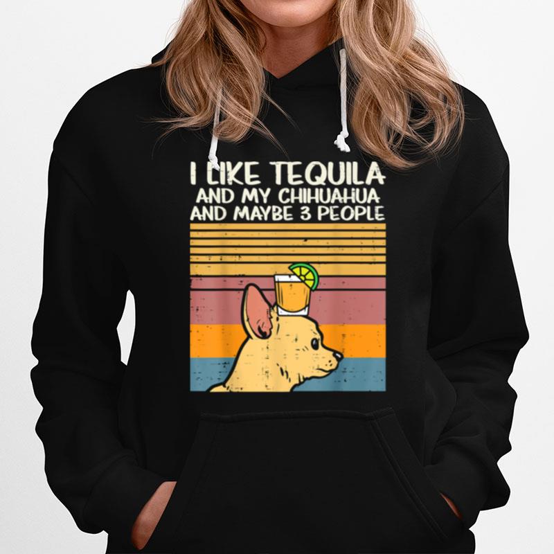 I Like Tequila And My Chihuahua And Maybe 3 People Dog Drinking Vintage Hoodie