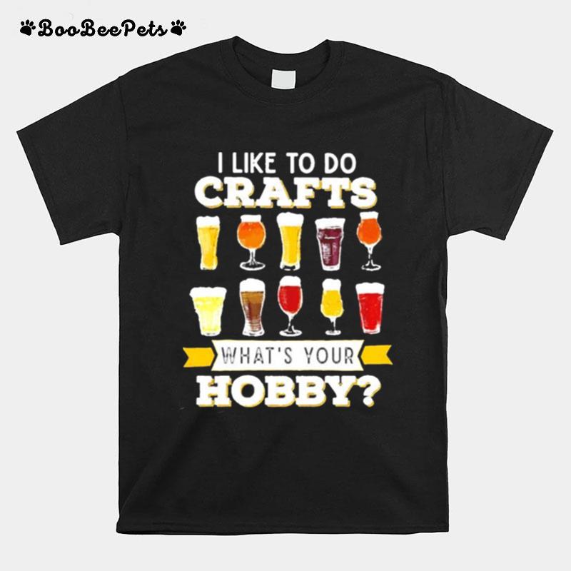 I Like To Do Crafts Whats Your Hobby T-Shirt