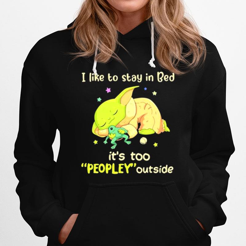 I Like To Stay In Bed Its Too People Outside Yoda Sleeping Hoodie