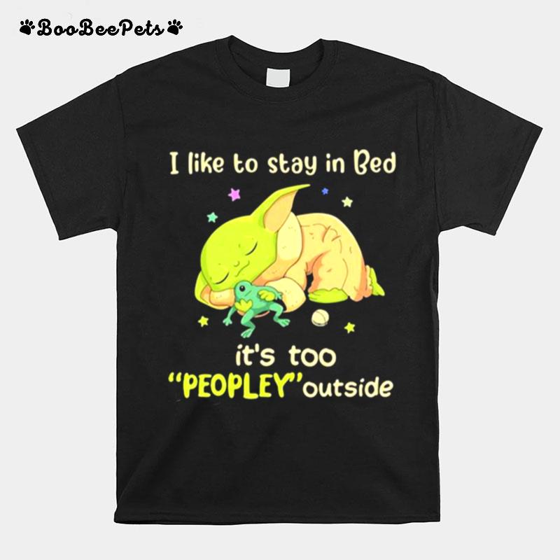I Like To Stay In Bed Its Too People Outside Yoda Sleeping T-Shirt