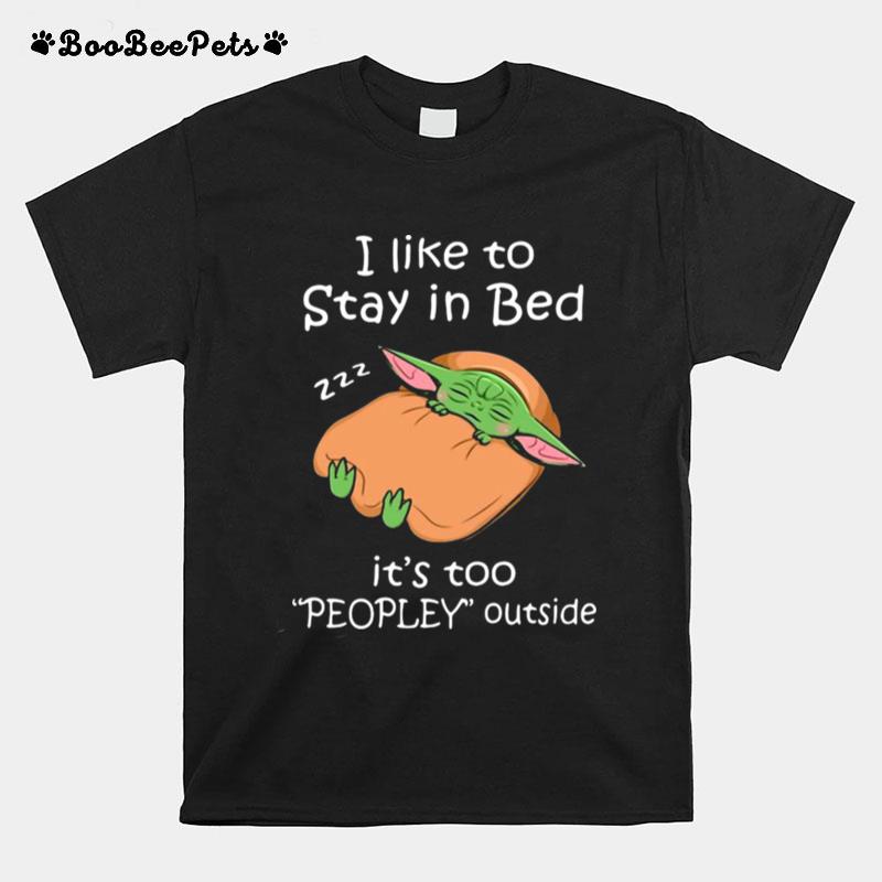 I Like To Stay In Bed Its Too Peopley Outside Gift Sleeping Grogu The Mandalorian T-Shirt