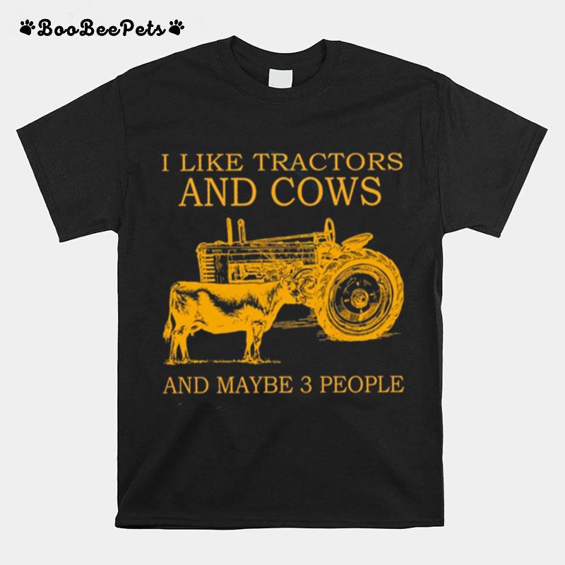 I Like Tractors And Cows And Maybe 3 People T-Shirt