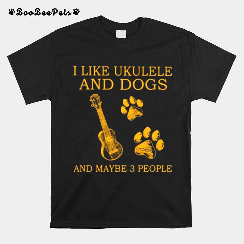 I Like Ukulele And Dogs And Maybe 3 People T-Shirt