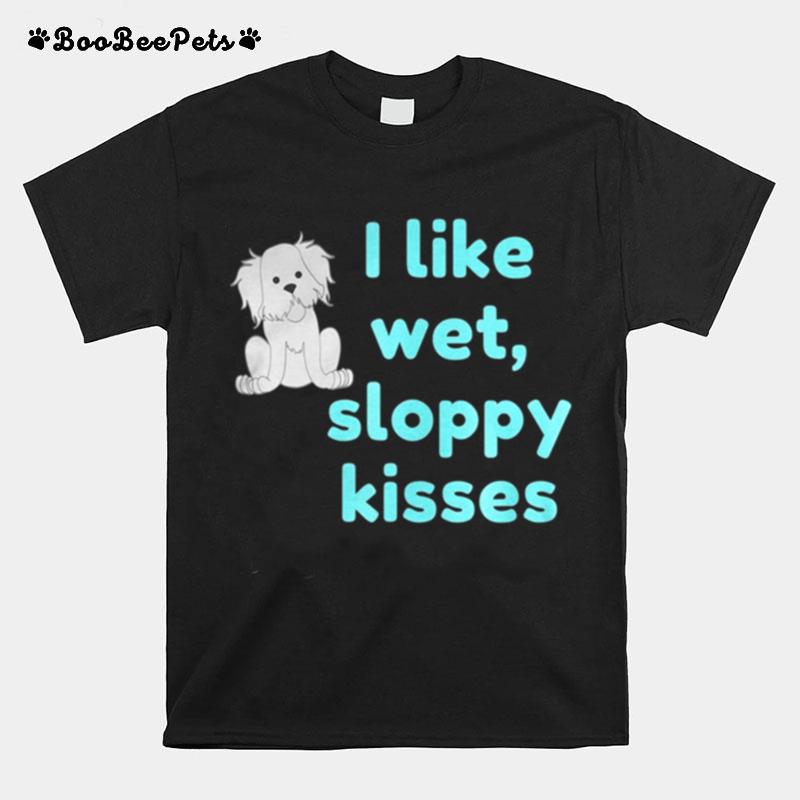 I Like Wet Sloppy Kisses T-Shirt