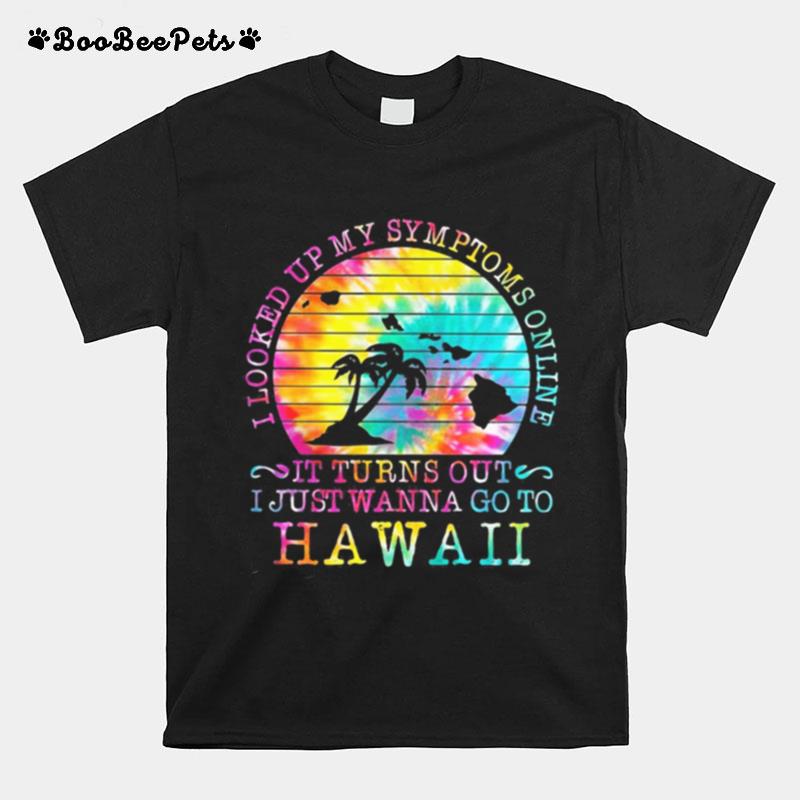 I Looked Up My Symptoms Online It Turns Out I Just Wanna Go To Hawaii Vintage Retro T-Shirt