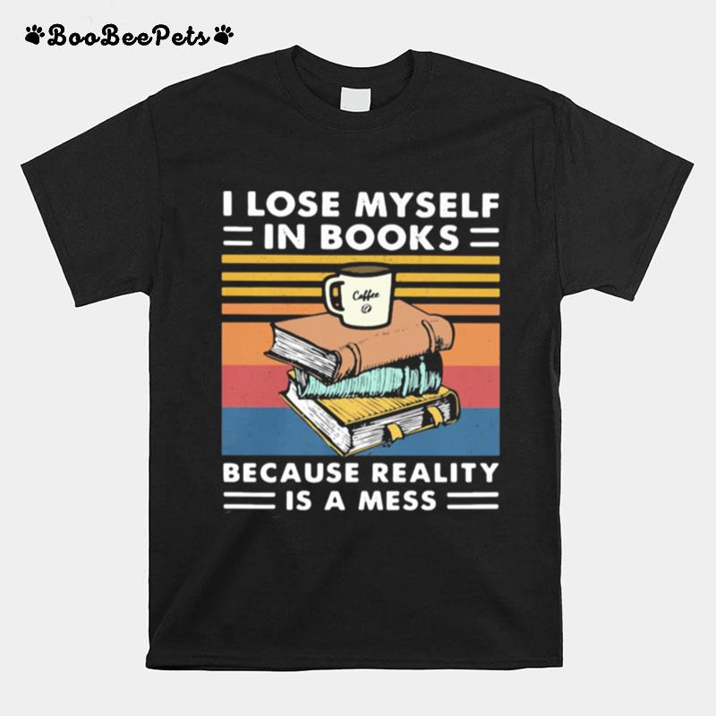 I Lose Myself In Books Because Reality Is A Mess Vintage T-Shirt