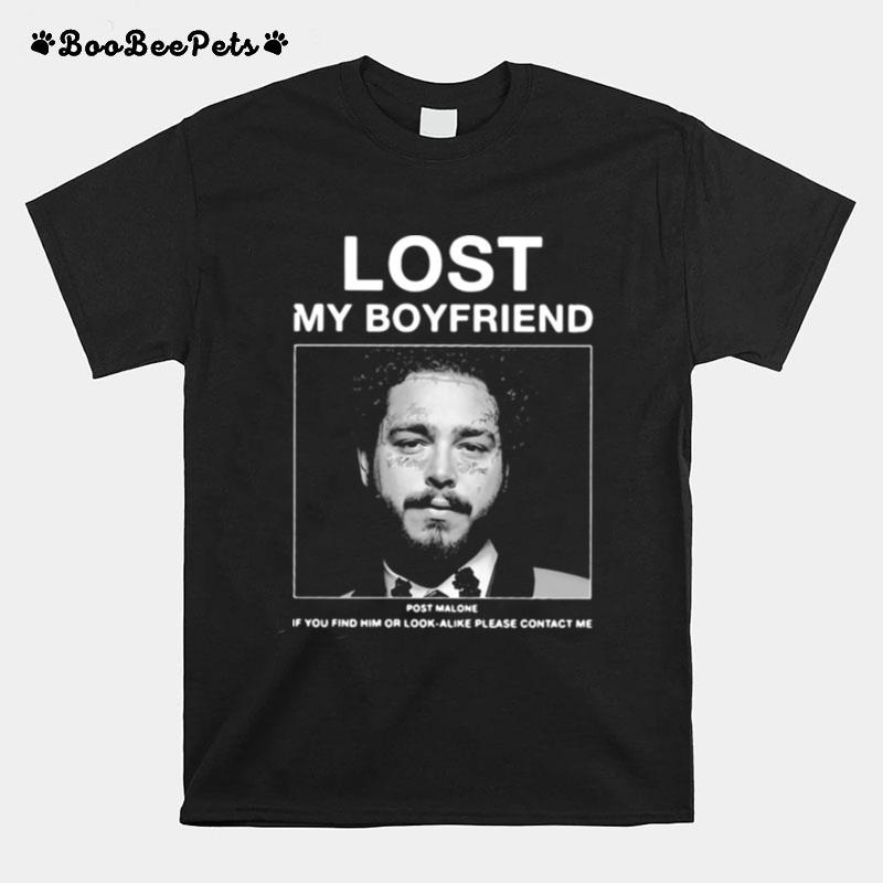 I Lost My Boyfriend Post Malone If You Find Him Or Look Alike Please Contact Me T-Shirt